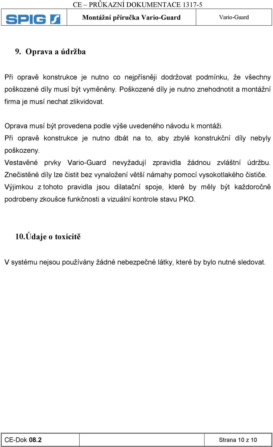 Při opravě konstrukce je nutno dbát na to, aby zbylé konstrukční díly nebyly poškozeny. Vestavěné prvky nevyžadují zpravidla žádnou zvláštní údržbu.