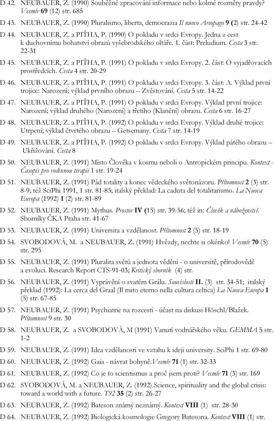 2. část: O vyjadřovacích prostředcích. Cesta 4 str. 20-29 D 46. NEUBAUER, Z. a PIŤHA, P. (1991) O pokladu v srdci Evropy. 3. část: A. Výklad první trojice: Narození; výklad prvního obrazu Zvěstování.