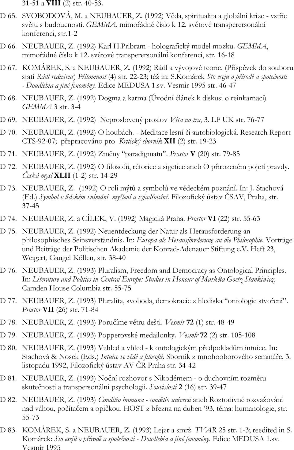 KOMÁREK, S. a NEUBAUER, Z. (1992) Rádl a vývojové teorie. (Příspěvek do souboru statí Rádl redivivus) Přítomnost (4) str. 22-23; též in: S.