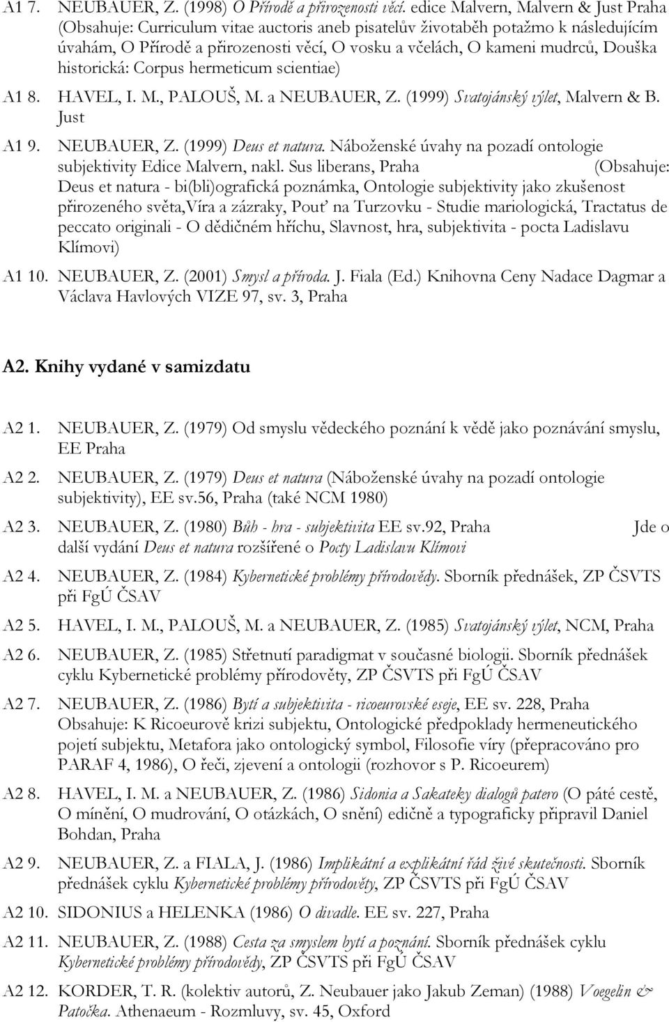 Douška historická: Corpus hermeticum scientiae) A1 8. HAVEL, I. M., PALOUŠ, M. a NEUBAUER, Z. (1999) Svatojánský výlet, Malvern & B. Just A1 9. NEUBAUER, Z. (1999) Deus et natura.