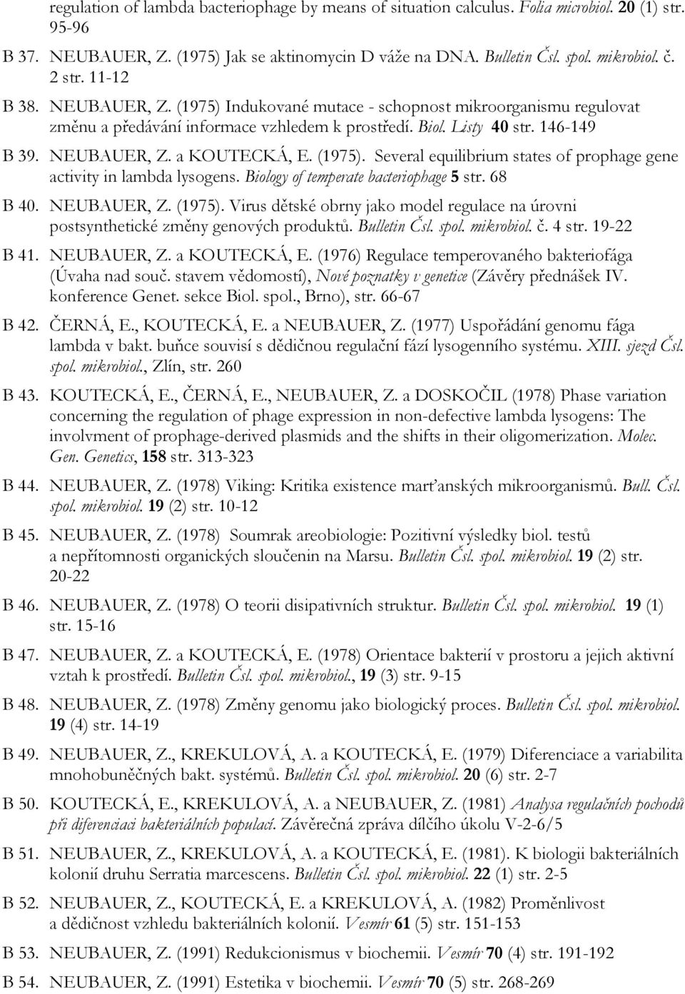 (1975). Several equilibrium states of prophage gene activity in lambda lysogens. Biology of temperate bacteriophage 5 str. 68 B 40. NEUBAUER, Z. (1975).