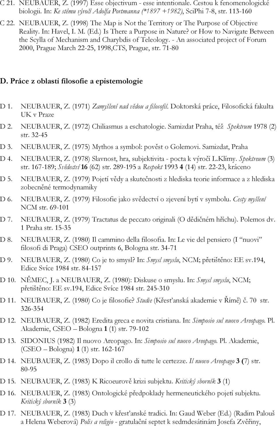 - An associated project of Forum 2000, Prague March 22-25, 1998,CTS, Prague, str. 71-80 D. Práce z oblasti filosofie a epistemologie D 1. NEUBAUER, Z. (1971) Zamyšlení nad vědou a filosofií.