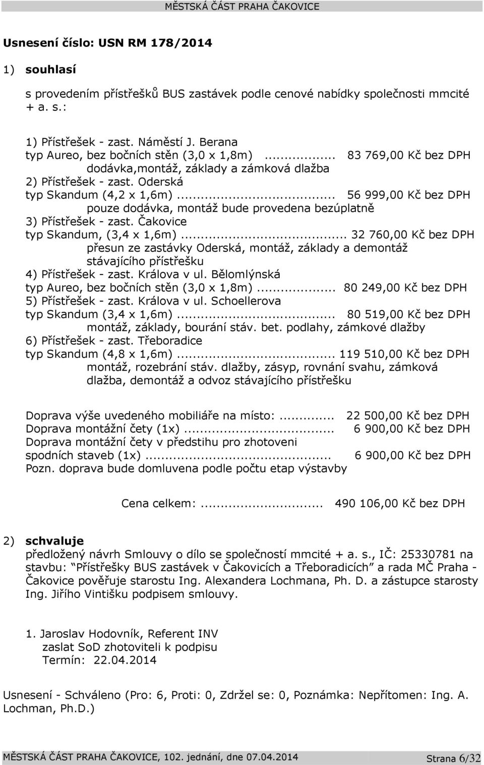 .. 56 999,00 Kč bez DPH pouze dodávka, montáž bude provedena bezúplatně 3) Přístřešek - zast. Čakovice typ Skandum, (3,4 x 1,6m).