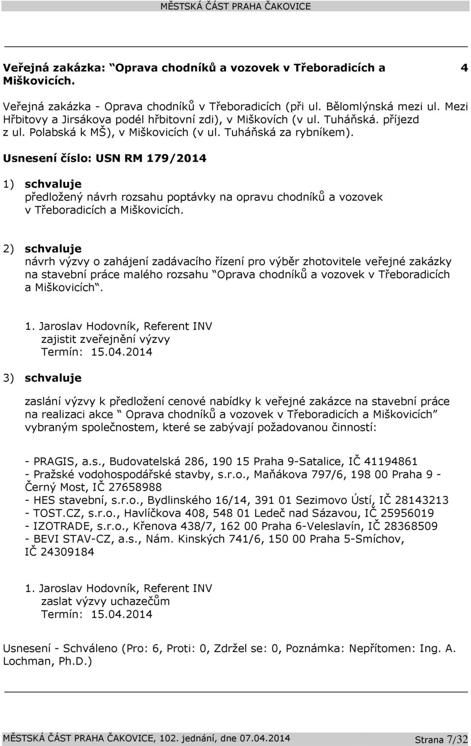 Usnesení číslo: USN RM 179/2014 1) schvaluje předložený návrh rozsahu poptávky na opravu chodníků a vozovek v Třeboradicích a Miškovicích.