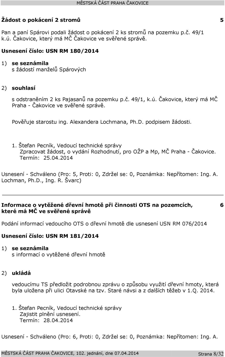 Pověřuje starostu ing. Alexandera Lochmana, Ph.D. podpisem žádosti. 1. Štefan Pecník, Vedoucí technické správy Zpracovat žádost, o vydání Rozhodnutí, pro OŽP a Mp, MČ Praha - Čakovice. Termín: 25.04.