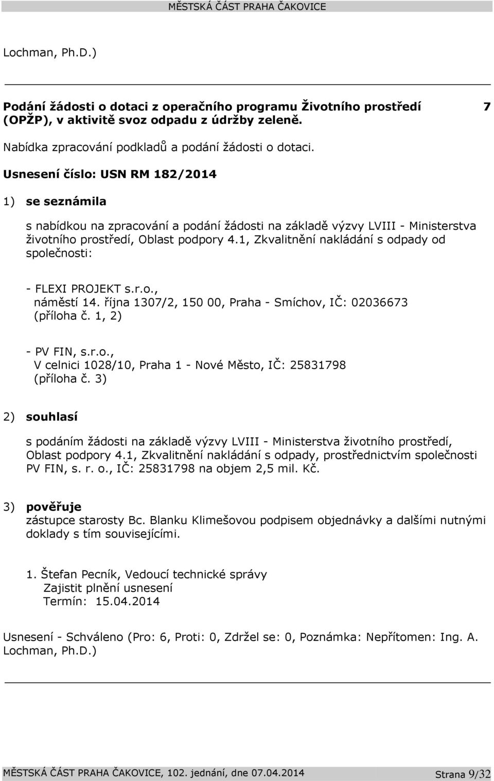 1, Zkvalitnění nakládání s odpady od společnosti: - FLEXI PROJEKT s.r.o., náměstí 14. října 1307/2, 150 00, Praha - Smíchov, IČ: 02036673 (příloha č. 1, 2) - PV FIN, s.r.o., V celnici 1028/10, Praha 1 - Nové Město, IČ: 25831798 (příloha č.