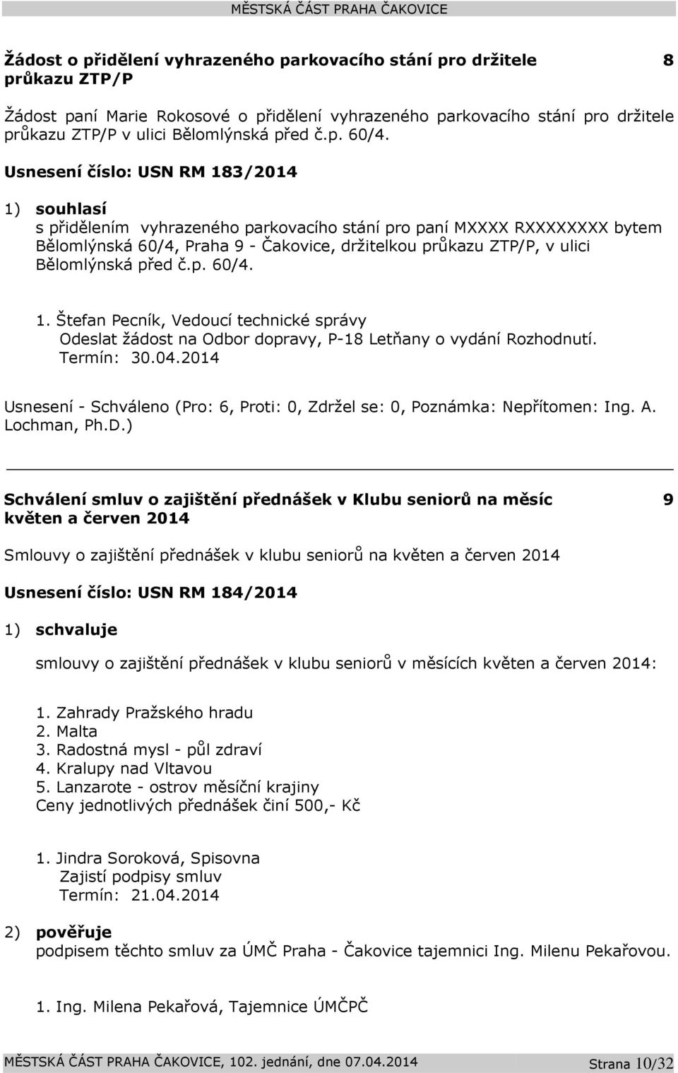 Usnesení číslo: USN RM 183/2014 1) souhlasí s přidělením vyhrazeného parkovacího stání pro paní MXXXX RXXXXXXXX bytem Bělomlýnská 60/4, Praha 9 - Čakovice, držitelkou průkazu ZTP/P, v ulici