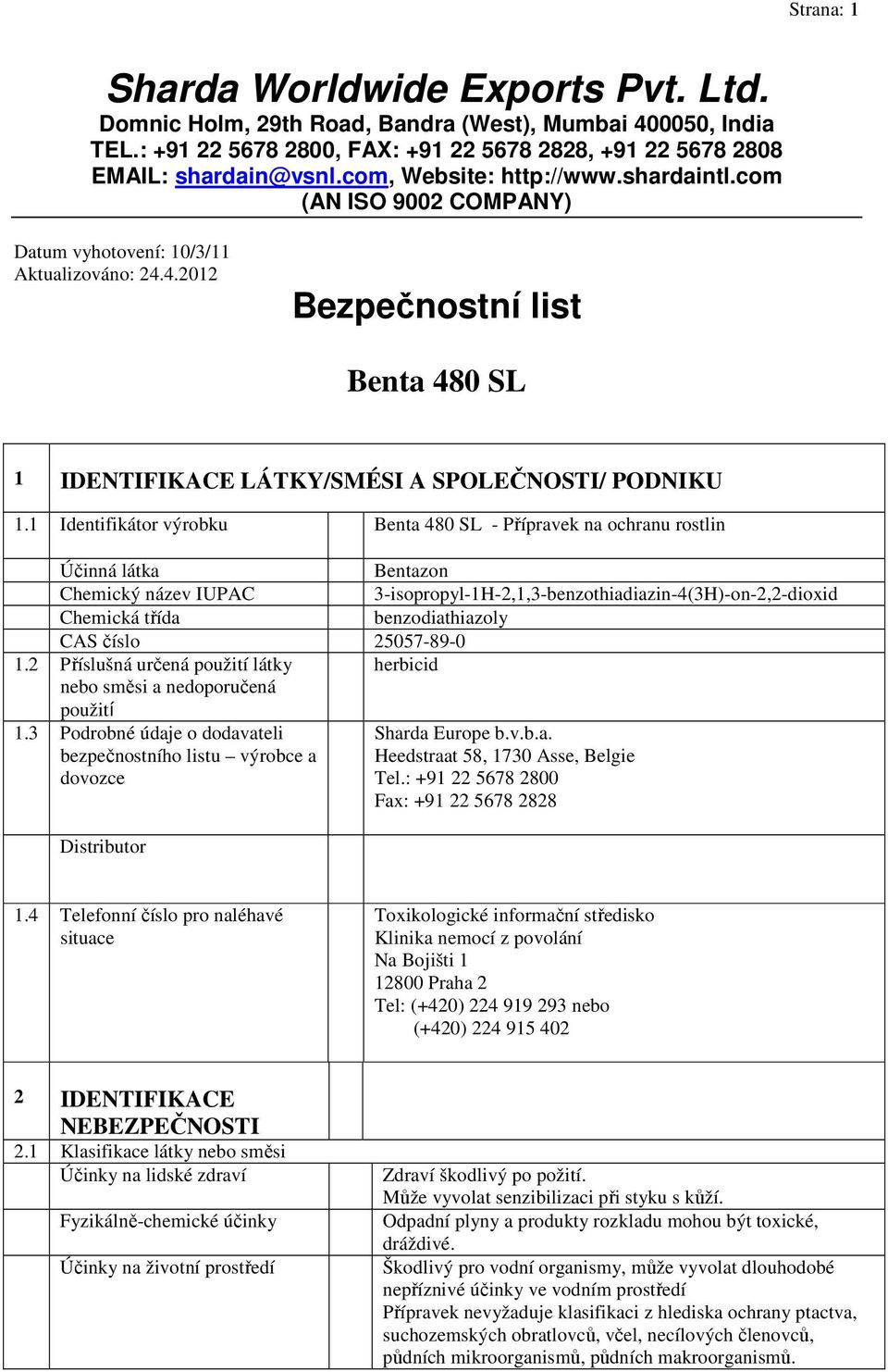 CAS číslo 25057-89-0 1.2 Příslušná určená použití látky herbicid nebo směsi a nedoporučená použití 1.3 Podrobné údaje o dodavateli bezpečnostního listu výrobce a dovozce Sharda Europe b.v.b.a. Heedstraat 58, 1730 Asse, Belgie Tel.