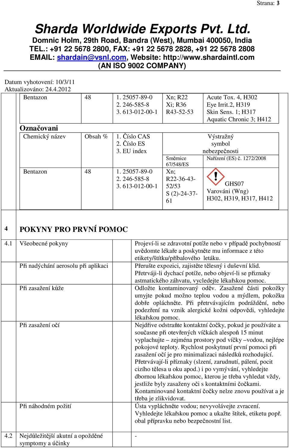 1 Všeobecné pokyny Projeví-li se zdravotní potíže nebo v případě pochybností uvědomte lékaře a poskytněte mu informace z této etikety/štítku/příbalového letáku.