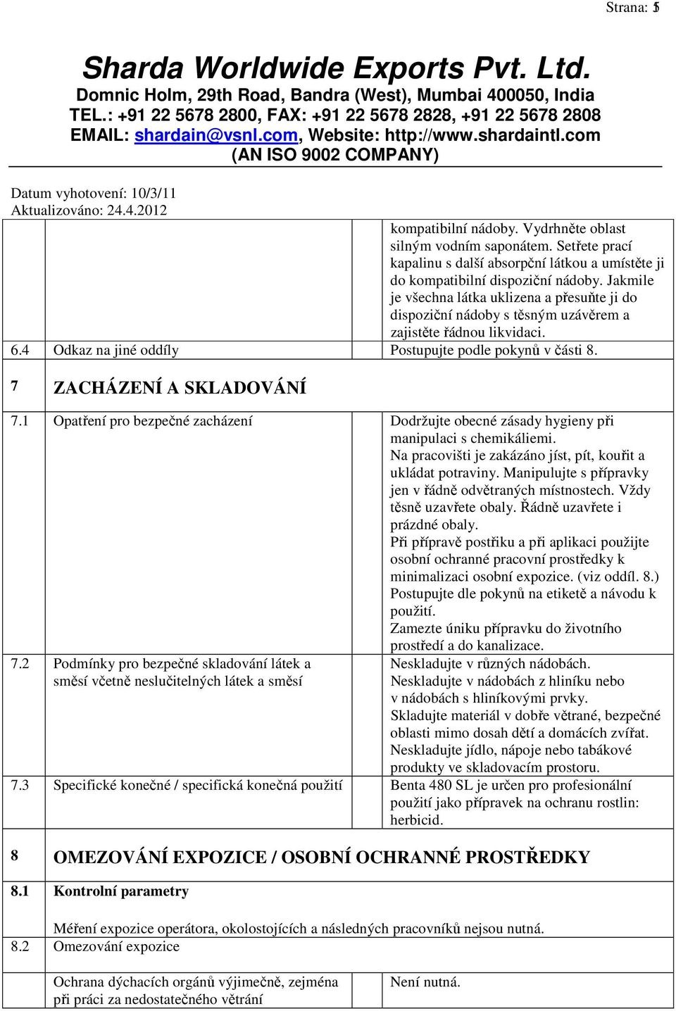 7 ZACHÁZENÍ A SKLADOVÁNÍ 7.1 Opatření pro bezpečné zacházení Dodržujte obecné zásady hygieny při manipulaci s chemikáliemi. Na pracovišti je zakázáno jíst, pít, kouřit a ukládat potraviny.