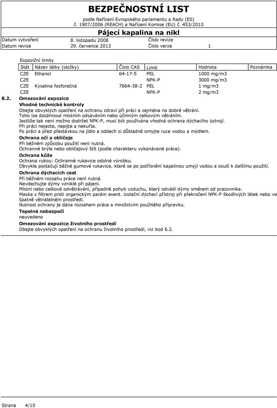 0 29. července 203 8.2. Expoziční limity Stát Název látky (složky) Číslo CAS Limit Hodnota CZE Ethanol 64-7-5 PEL 000 mg/m3 CZE NPK-P 3000 mg/m3 CZE Kyselina fosforečná 7664-38-2 PEL mg/m3 CZE NPK-P