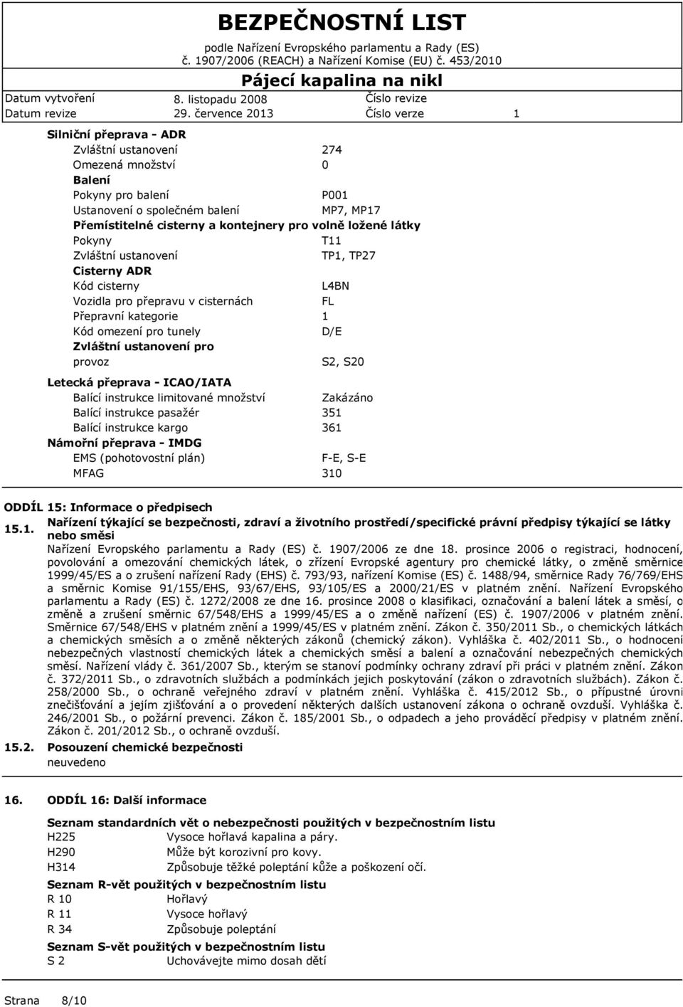 ložené látky Pokyny T Zvláštní ustanovení TP, TP27 Cisterny ADR Kód cisterny L4BN Vozidla pro přepravu v cisternách FL Přepravní kategorie Kód omezení pro tunely D/E Zvláštní ustanovení pro provoz