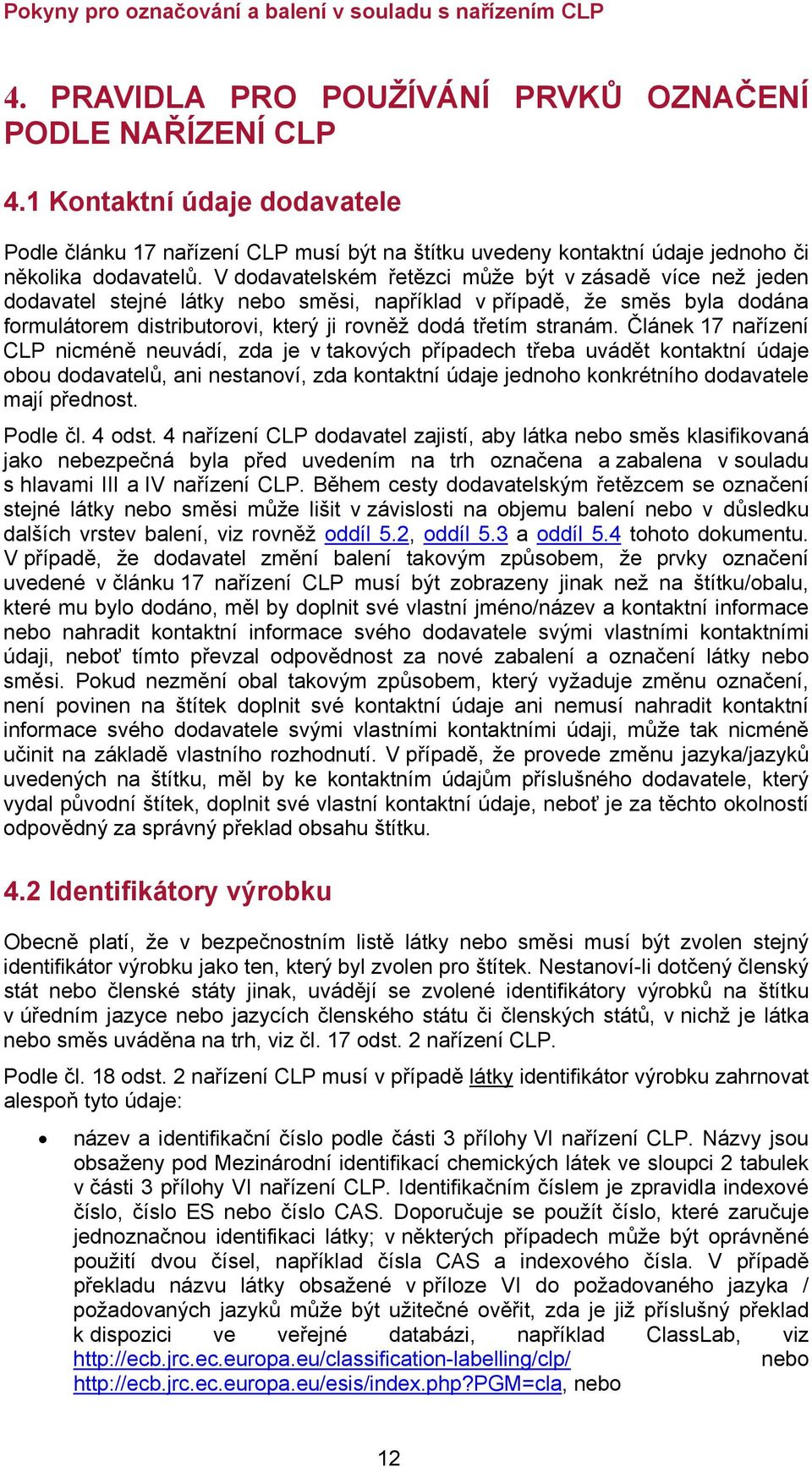 Článek 17 nařízení CLP nicméně neuvádí, zda je v takových případech třeba uvádět kontaktní údaje obou dodavatelů, ani nestanoví, zda kontaktní údaje jednoho konkrétního dodavatele mají přednost.