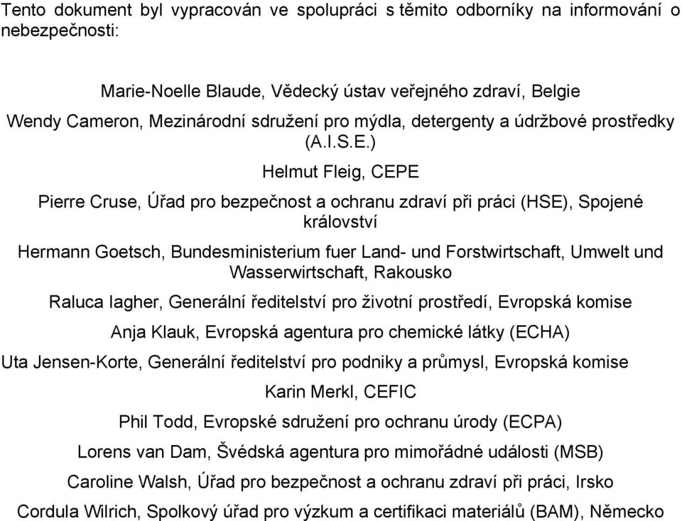 ) Helmut Fleig, CEPE Pierre Cruse, Úřad pro bezpečnost a ochranu zdraví při práci (HSE), Spojené království Hermann Goetsch, Bundesministerium fuer Land- und Forstwirtschaft, Umwelt und