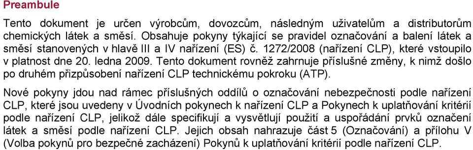 Tento dokument rovněž zahrnuje příslušné změny, k nimž došlo po druhém přizpůsobení nařízení CLP technickému pokroku (ATP).