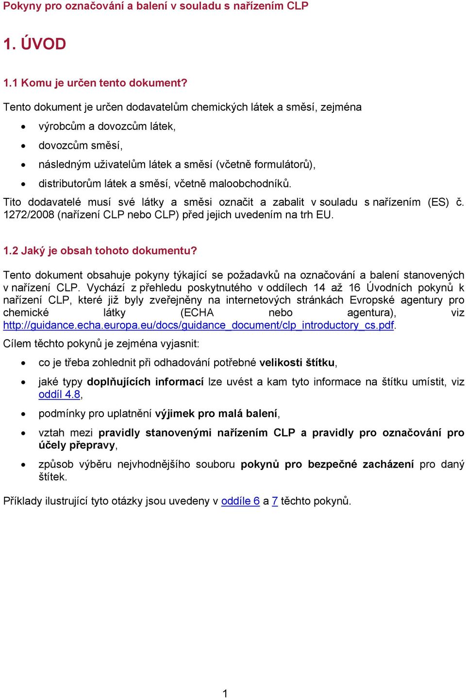 včetně maloobchodníků. Tito dodavatelé musí své látky a směsi označit a zabalit v souladu s nařízením (ES) č. 1272/2008 (nařízení CLP nebo CLP) před jejich uvedením na trh EU. 1.2 Jaký je obsah tohoto dokumentu?