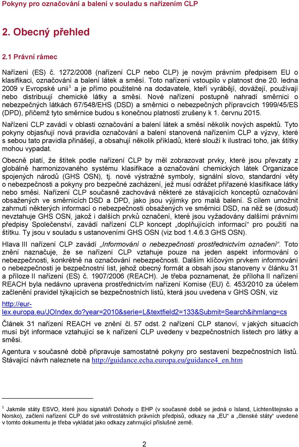 Nové nařízení postupně nahradí směrnici o nebezpečných látkách 67/548/EHS (DSD) a směrnici o nebezpečných přípravcích 1999/45/ES (DPD), přičemž tyto směrnice budou s konečnou platností zrušeny k 1.