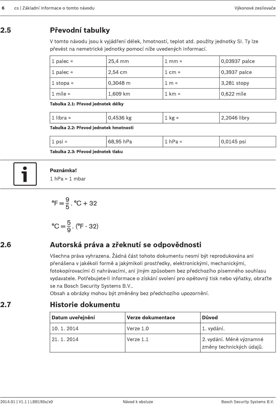 1 palec = 25,4 mm 1 mm =,3937 palce 1 palec = 2,54 cm 1 cm =,3937 palce 1 stopa =,348 m 1 m = 3,281 stopy 1 míle = 1,69 km 1 km =,622 míle Tabulka 2.