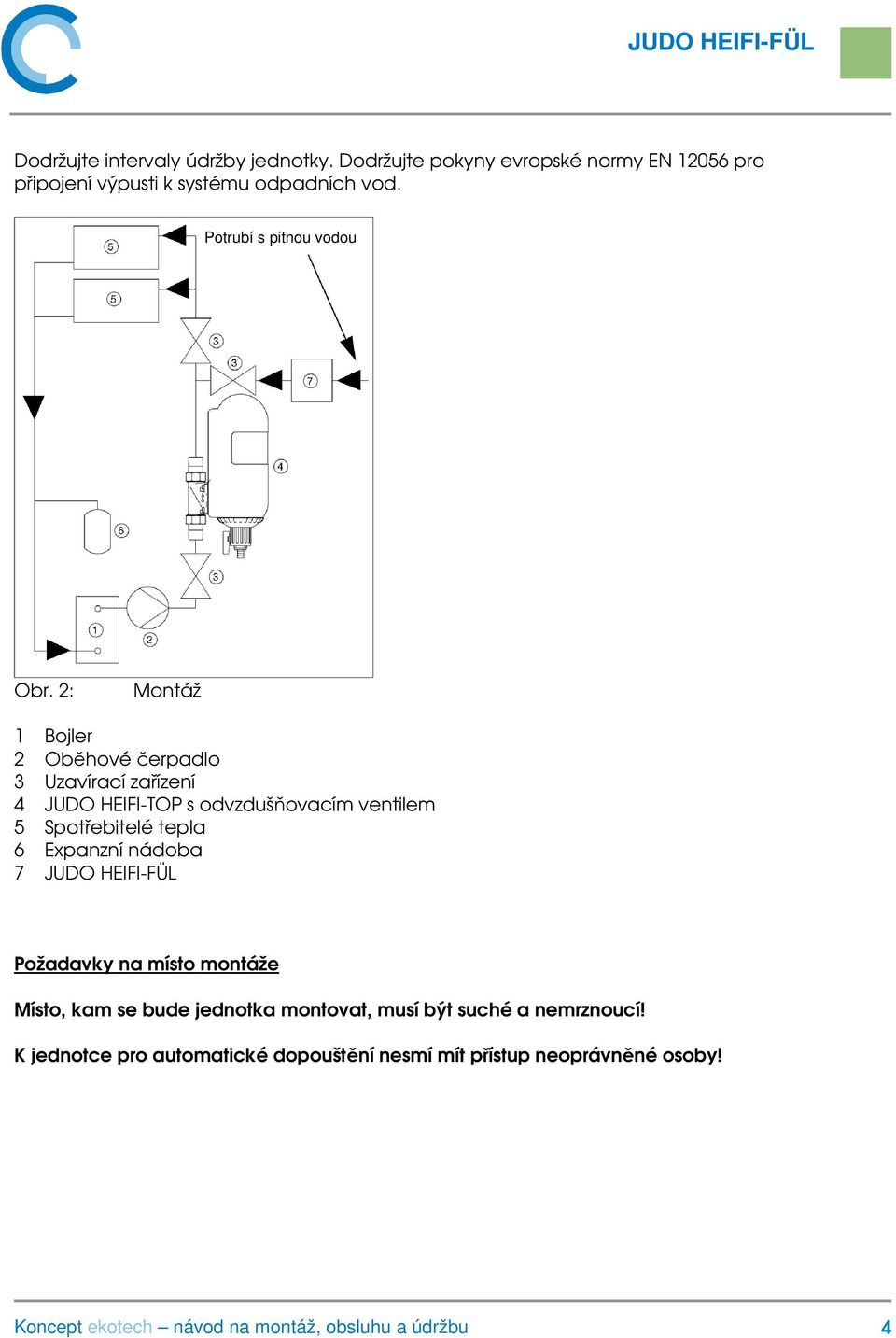 2: Montáž 1 Bojler 2 Oběhové čerpadlo 3 Uzavírací zařízení 4 JUDO HEIFI-TOP s odvzdušňovacím ventilem 5 Spotřebitelé