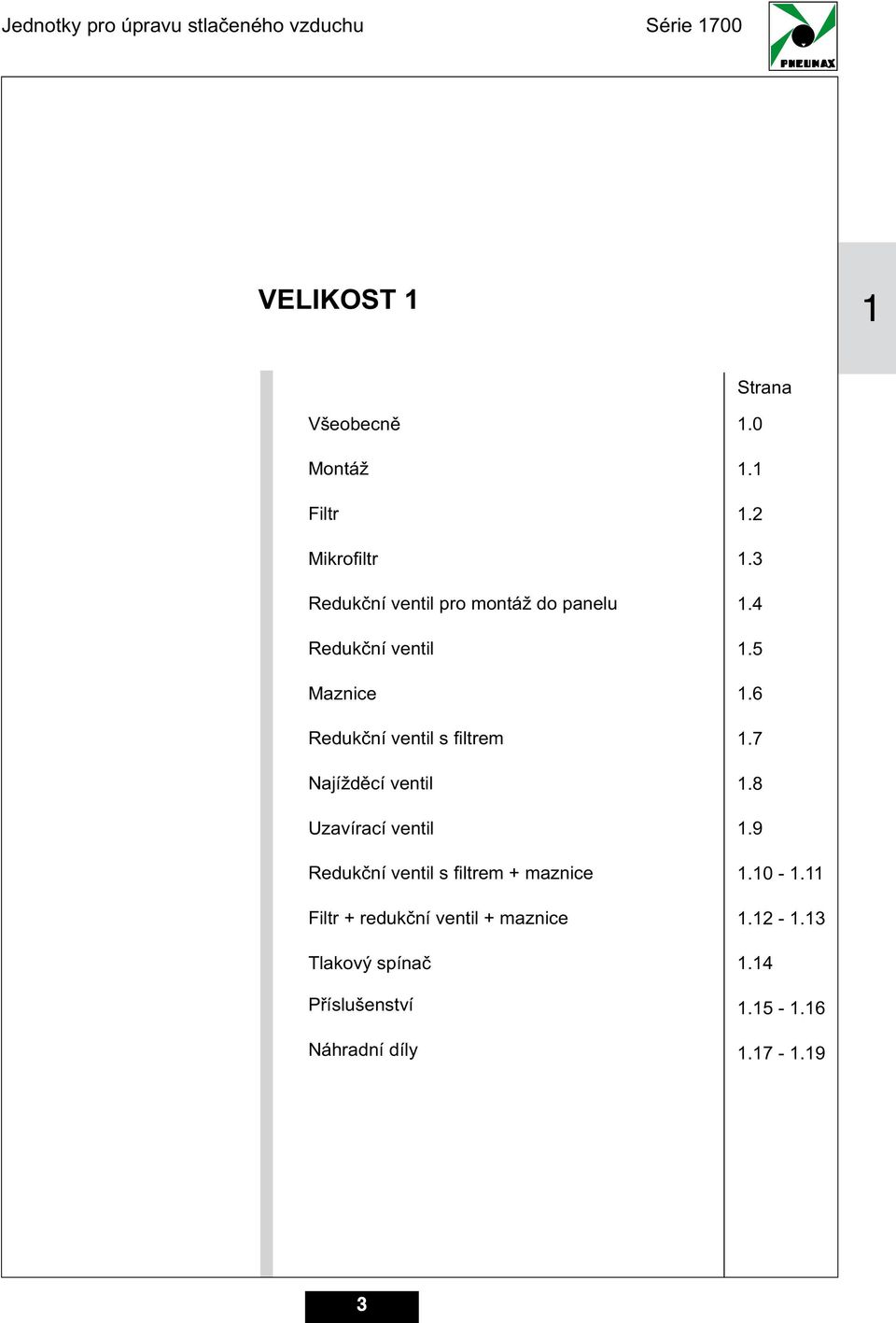 ventil Uzavírací ventil Redukèní ventil s filtrem + maznice Filtr + redukèní