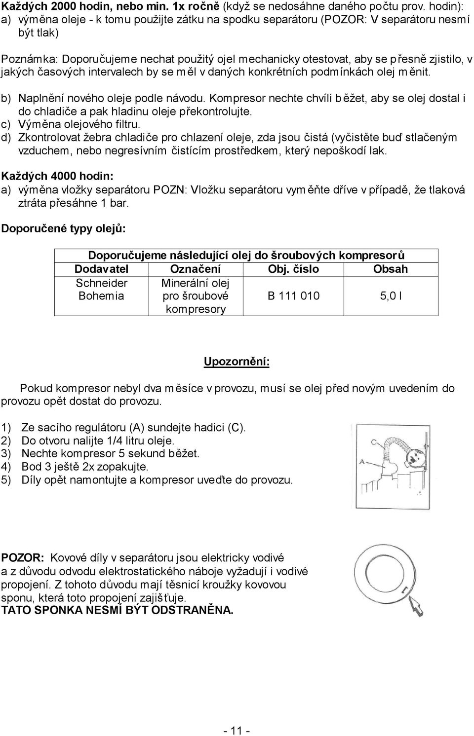 jakých časových intervalech by se měl v daných konkrétních podmínkách olej m ěnit. b) Naplnění nového oleje podle návodu.