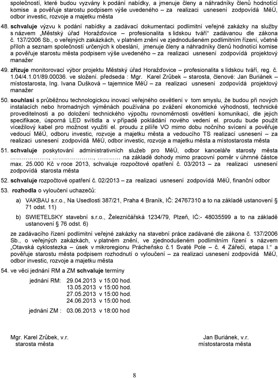 schvaluje výzvu k podání nabídky a zadávací dokumentaci podlimitní veřejné zakázky na služby s názvem Městský úřad Horažďovice profesionalita s lidskou tváří zadávanou dle zákona č. 137/2006 Sb.