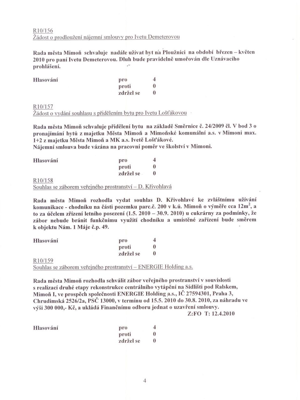 V bod o najímání bytu z majetku Mcsta Mimon a Mimonské komunální a.s. v Mimoni max. 1+2 z majetku Mesta Mimon a MK a.s. Ivete Loštákové.