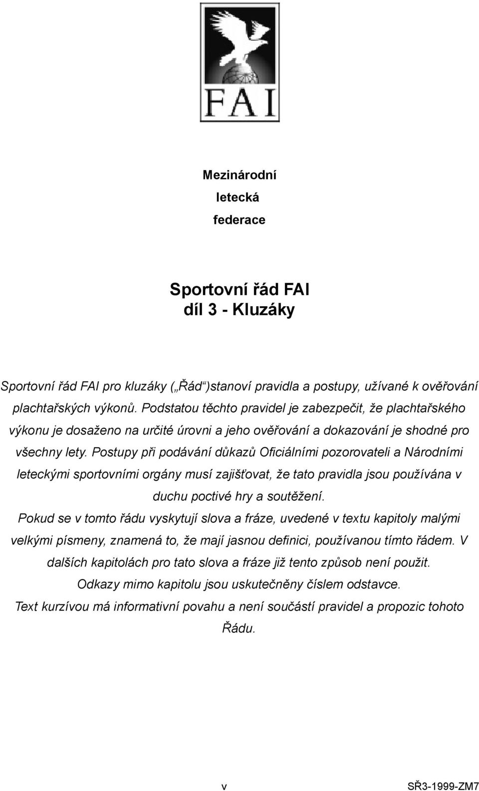 Postupy při podávání důkazů Oficiálními pozorovateli a Národními leteckými sportovními orgány musí zajišťovat, že tato pravidla jsou používána v duchu poctivé hry a soutěžení.