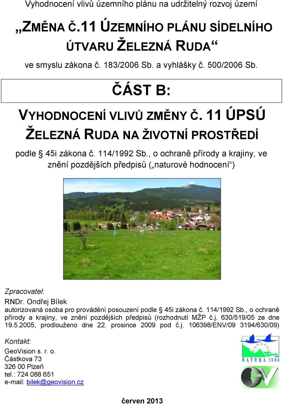 , o ochraně přírody a krajiny, ve znění pozdějších předpisů ( naturové hodnocení ) Zpracovatel: RNDr. Ondřej Bílek autorizovaná osoba pro provádění posouzení podle 45i zákona č. 114/1992 Sb.