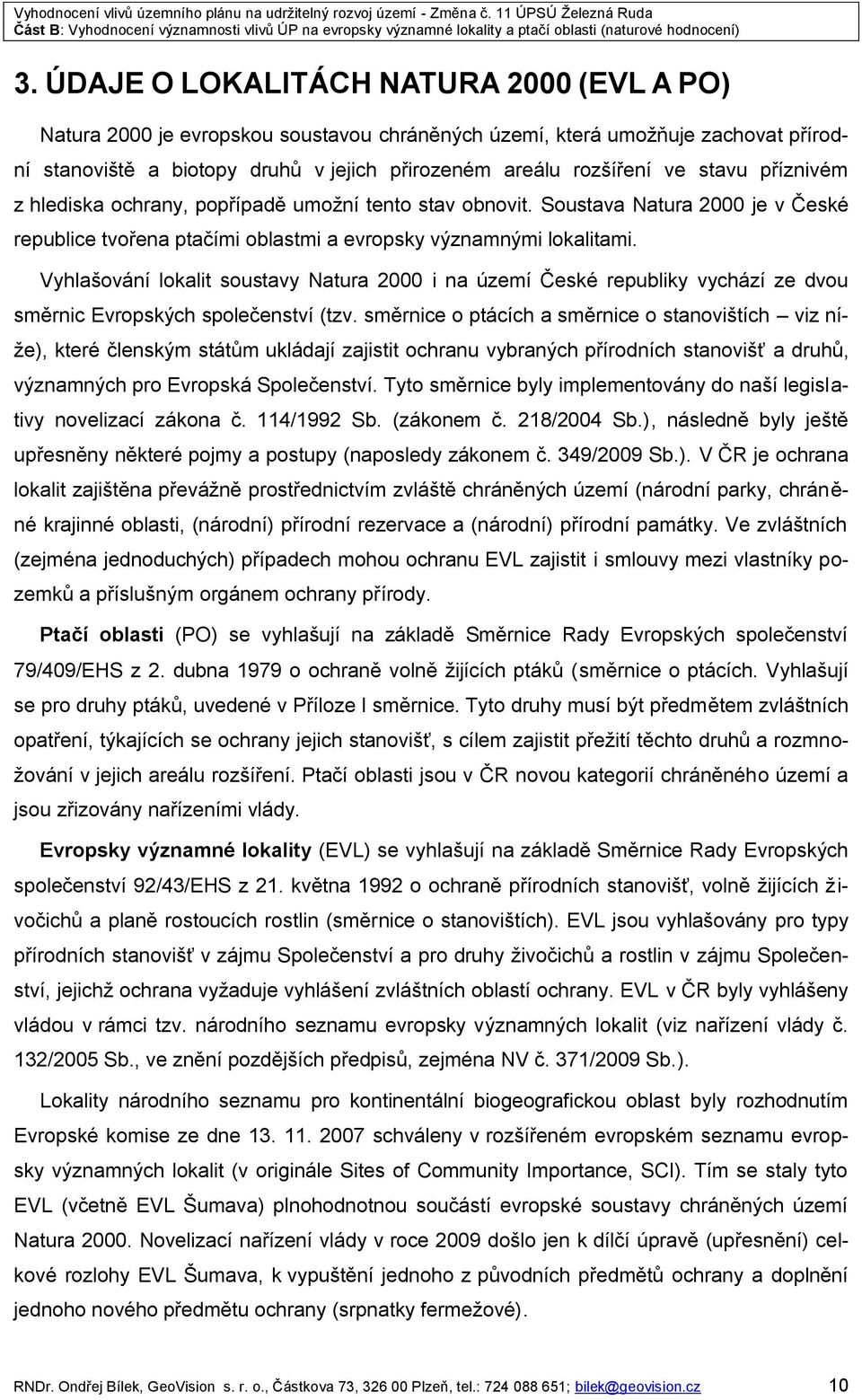 Vyhlašování lokalit soustavy Natura 2000 i na území České republiky vychází ze dvou směrnic Evropských společenství (tzv.