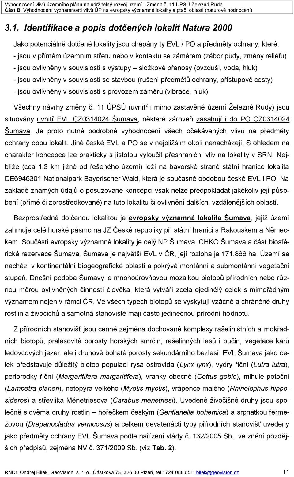 jsou ovlivněny v souvislosti s provozem záměru (vibrace, hluk) Všechny návrhy změny č.