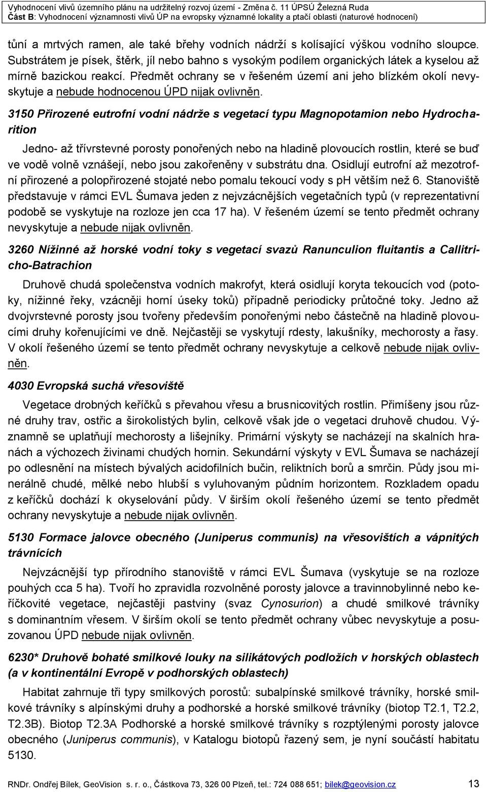 Předmět ochrany se v řešeném území ani jeho blízkém okolí nevyskytuje a nebude hodnocenou ÚPD nijak ovlivněn.