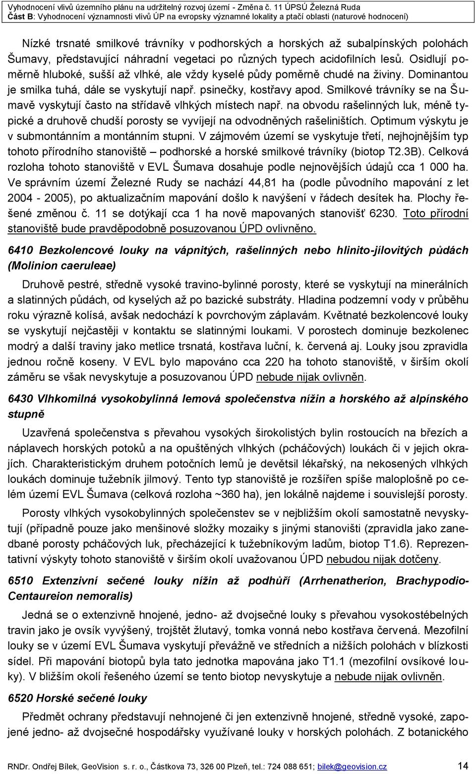 Smilkové trávníky se na Šumavě vyskytují často na střídavě vlhkých místech např. na obvodu rašelinných luk, méně typické a druhově chudší porosty se vyvíjejí na odvodněných rašeliništích.