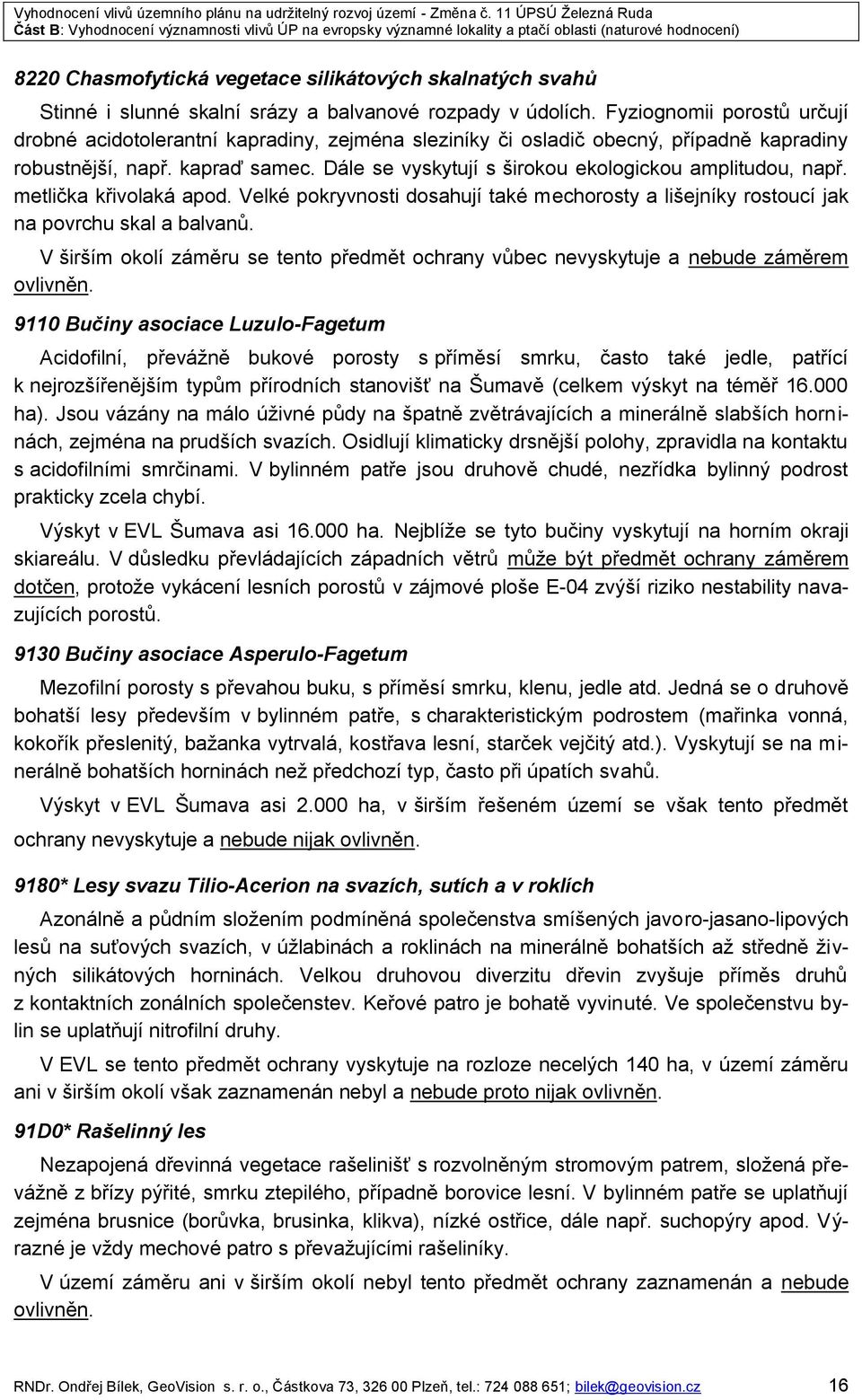 Dále se vyskytují s širokou ekologickou amplitudou, např. metlička křivolaká apod. Velké pokryvnosti dosahují také mechorosty a lišejníky rostoucí jak na povrchu skal a balvanů.