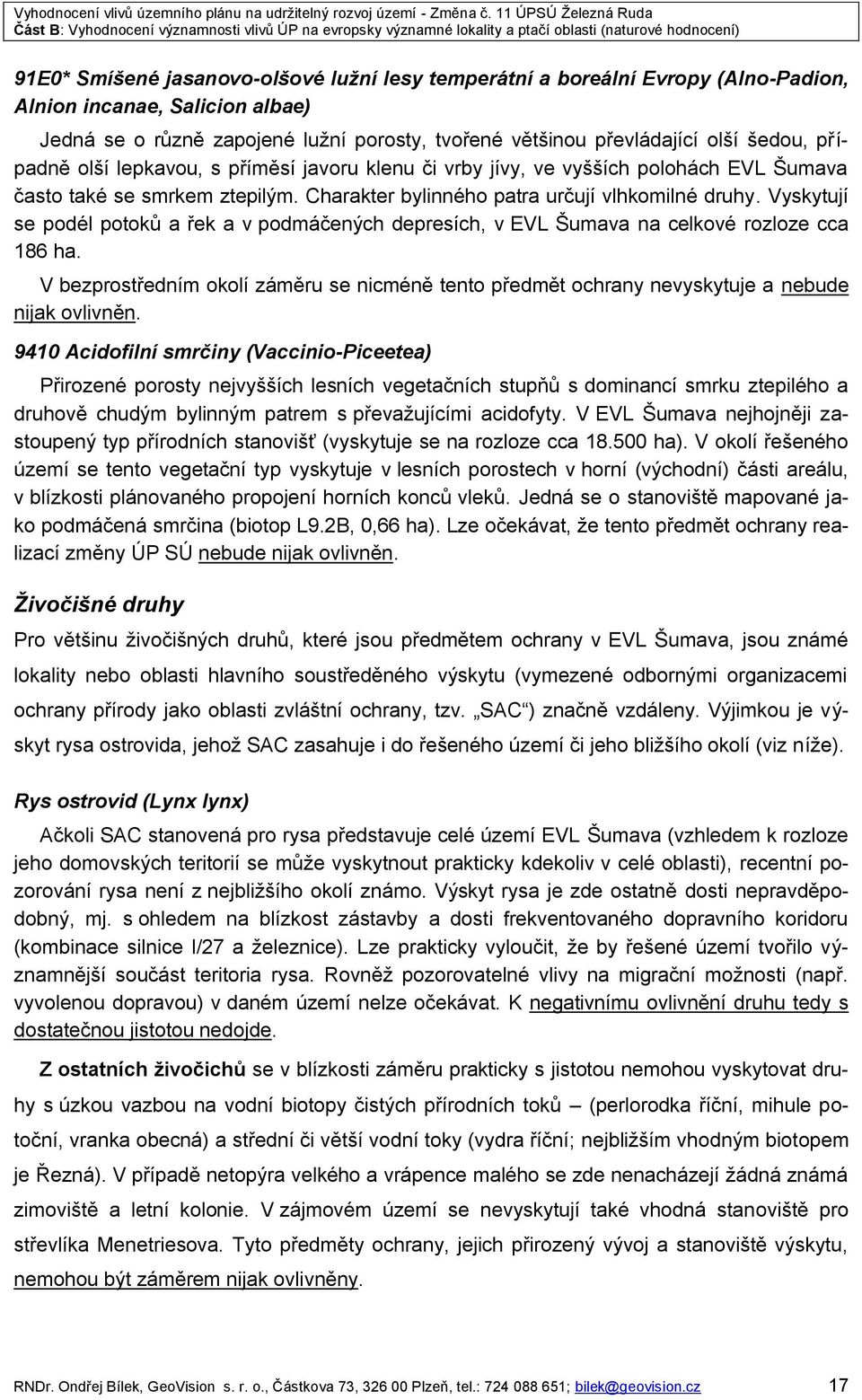 Vyskytují se podél potoků a řek a v podmáčených depresích, v EVL Šumava na celkové rozloze cca 186 ha.