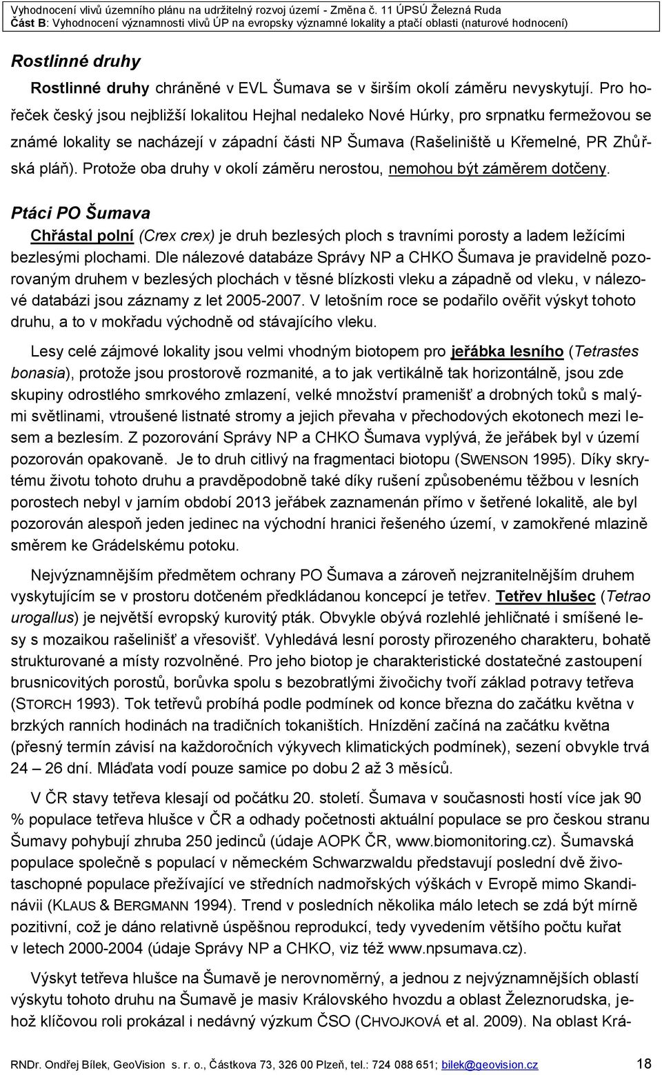 Protože oba druhy v okolí záměru nerostou, nemohou být záměrem dotčeny. Ptáci PO Šumava Chřástal polní (Crex crex) je druh bezlesých ploch s travními porosty a ladem ležícími bezlesými plochami.