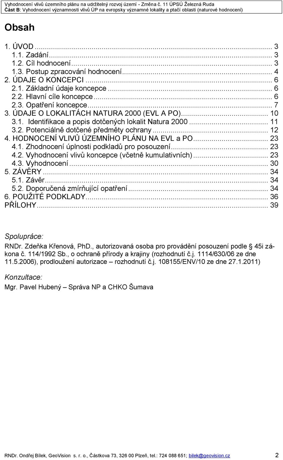 HODNOCENÍ VLIVŮ ÚZEMNÍHO PLÁNU NA EVL a PO... 23 4.1. Zhodnocení úplnosti podkladů pro posouzení... 23 4.2. Vyhodnocení vlivů koncepce (včetně kumulativních)... 23 4.3. Vyhodnocení... 30 5. ZÁVĚRY.