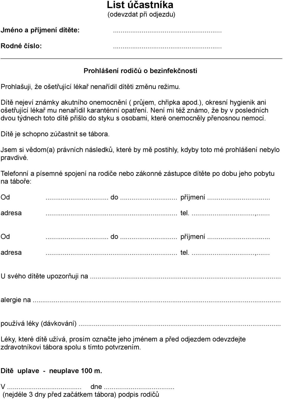 Není mi též známo, že by v posledních dvou týdnech toto dítě přišlo do styku s osobami, které onemocněly přenosnou nemocí. Dítě je schopno zúčastnit se tábora.