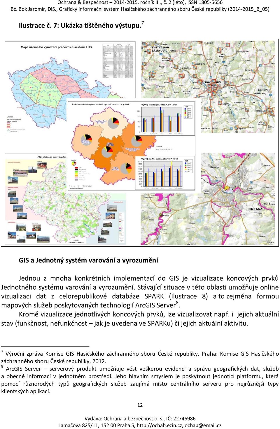 Stávající situace v této oblasti umožňuje online vizualizaci dat z celorepublikové databáze SPARK (Ilustrace 8) a to zejména formou mapových služeb poskytovaných technologií ArcGIS Server 8.