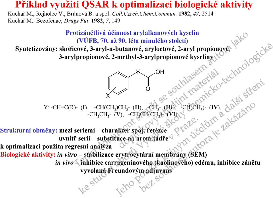 léta minulého století) Syntetizovány: skořicové, 3-aryl-n-butavé, aryloctové, 2-aryl propiové, 3-arylpropiové, 2-methyl-3-arylpropiové kyseliny X Y: -CH=C(R)- (I), -CH(CH 3 )CH 2 -(II), -CH 2 -(III),