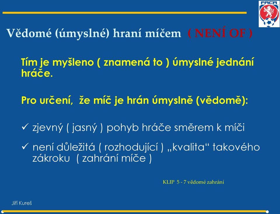 Pro určení, že míč je hrán úmyslně (vědomě): zjevný ( jasný ) pohyb