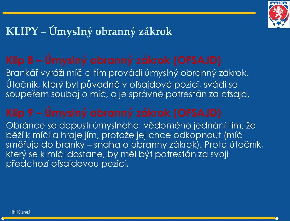 Klip 9 Úmyslný obranný zákrok (OFSAJD) Obránce se dopustí úmyslného vědomého jednání tím, že běží k míči a hraje jím, protože jej