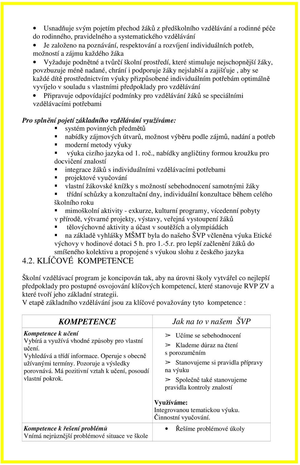 každé dítě prostřednictvím výuky přizpůsobené individuálním potřebám optimálně vyvíjelo v souladu s vlastními předpoklady pro vzdělávání Připravuje odpovídající podmínky pro vzdělávání žáků se