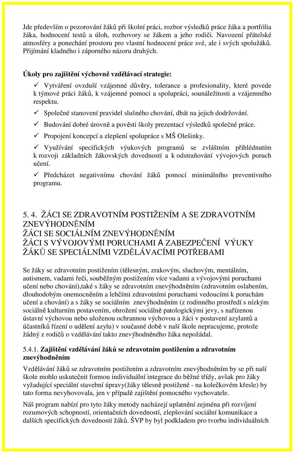 Úkoly pro zajištění výchovně vzdělávací strategie: Vytváření ovzduší vzájemné důvěry, tolerance a profesionality, které povede k týmové práci žáků, k vzájemné pomoci a spolupráci, sounáležitosti a