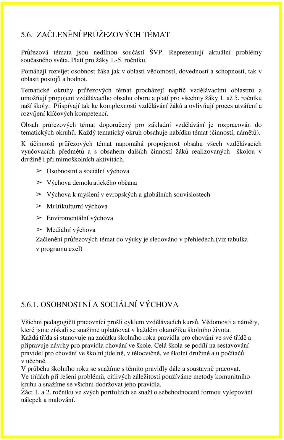 Tematické okruhy průřezových témat procházejí napříč vzdělávacími oblastmi a umožňují propojení vzdělávacího obsahu oboru a platí pro všechny žáky 1. až 5. ročníku naší školy.