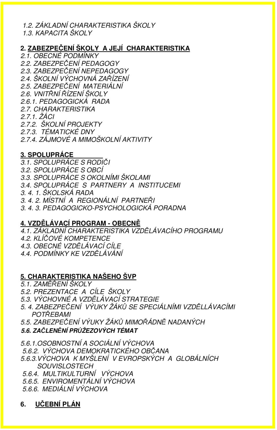 ZÁJMOVÉ A MIMOŠKOLNÍ AKTIVITY 3. SPOLUPRÁCE 3.1. SPOLUPRÁCE S RODIČI 3.2. SPOLUPRÁCE S OBCÍ 3.3. SPOLUPRÁCE S OKOLNÍMI ŠKOLAMI 3.4. SPOLUPRÁCE S PARTNERY A INSTITUCEMI 3. 4. 1. ŠKOLSKÁ RADA 3. 4. 2.