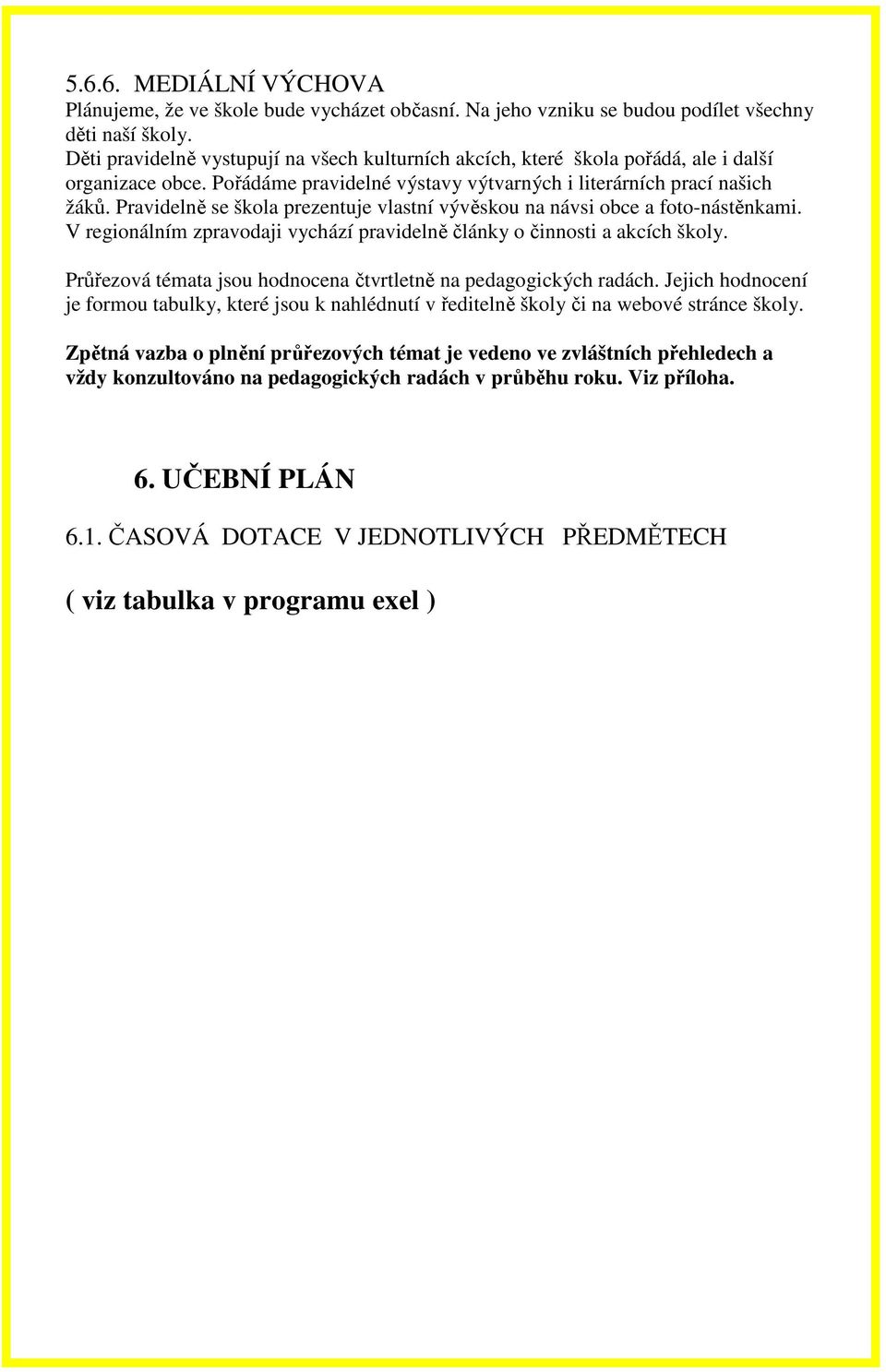 Pravidelně se škola prezentuje vlastní vývěskou na návsi obce a foto-nástěnkami. V regionálním zpravodaji vychází pravidelně články o činnosti a akcích školy.