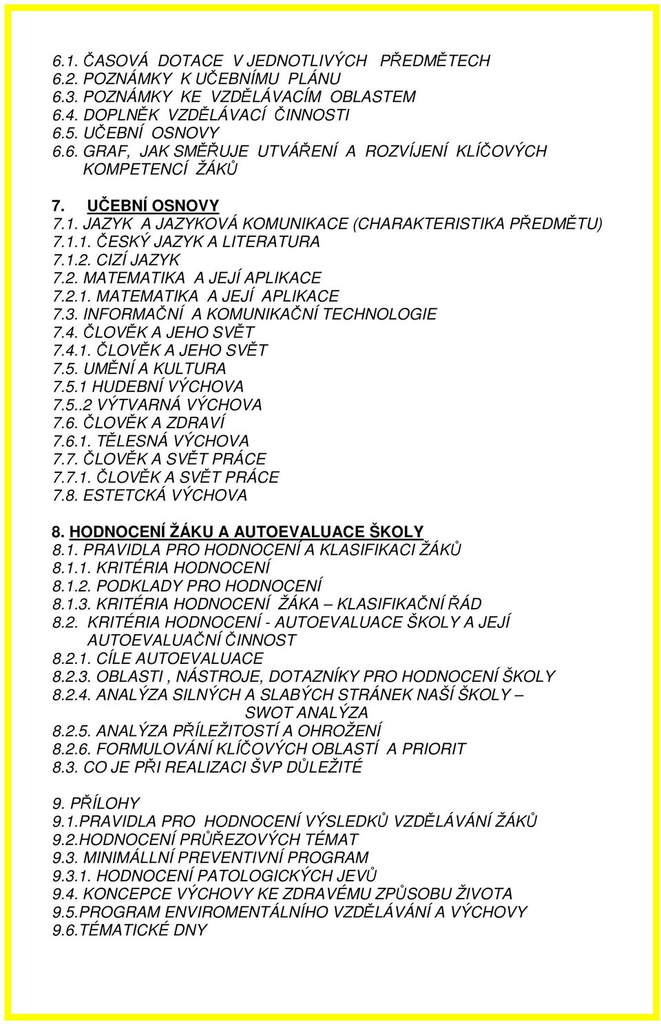 INFORMAČNÍ A KOMUNIKAČNÍ TECHNOLOGIE 7.4. ČLOVĚK A JEHO SVĚT 7.4.1. ČLOVĚK A JEHO SVĚT 7.5. UMĚNÍ A KULTURA 7.5.1 HUDEBNÍ VÝCHOVA 7.5..2 VÝTVARNÁ VÝCHOVA 7.6. ČLOVĚK A ZDRAVÍ 7.6.1. TĚLESNÁ VÝCHOVA 7.