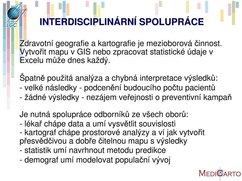 Špatně použitá analýza a chybná interpretace výsledků: - velké následky - podcenění budoucího počtu pacientů - žádné výsledky - nezájem veřejnosti o