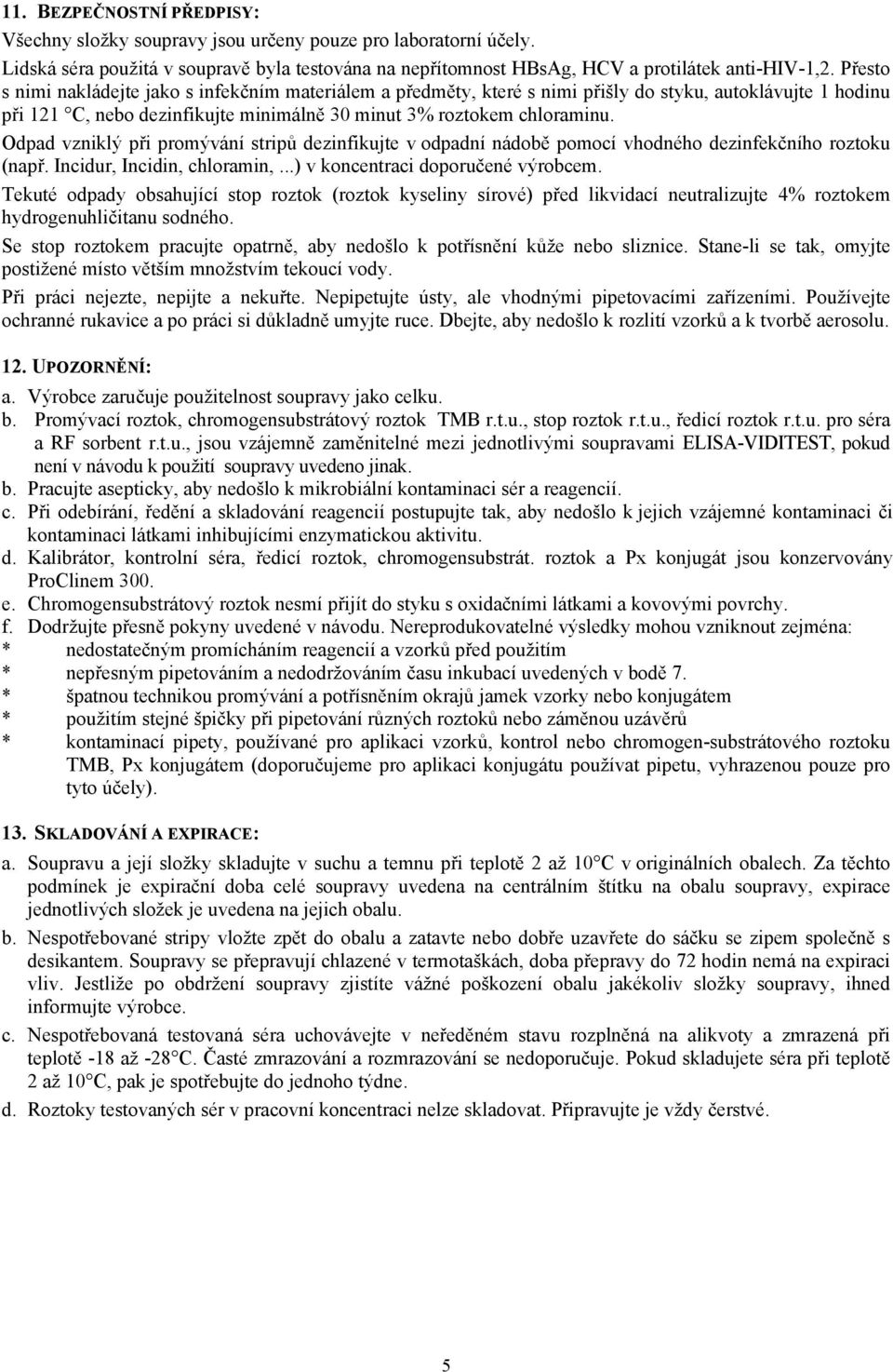 Odpad vzniklý při promývání stripů dezinfikujte v odpadní nádobě pomocí vhodného dezinfekčního roztoku (např. Incidur, Incidin, chloramin,...) v koncentraci doporučené výrobcem.